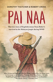 Pai Naa (The True Story of Englishwoman Nona Baker's Survival in the Malayan Jungle During WWII) by Dorothy Thatcher, Robert Cross, 9781912049066