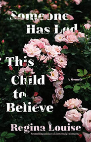 Someone Has Led This Child to Believe (A Memoir) by Regina Louise, 9781572842229
