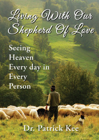 Living With Our Shepherd Of Love (Seeing Heaven Everyday in Every Person) by Dr. Patrick Kee, 9781595556790
