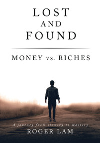 Lost and Found: Money vs. Riches by Roger Lam, 9781595557476