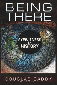 Being There (Eye Witness To History) by Douglas Caddy, 9781634241144