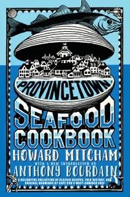 Provincetown Seafood Cookbook by Howard Mitcham, Anthony Bourdain, 9781609808396