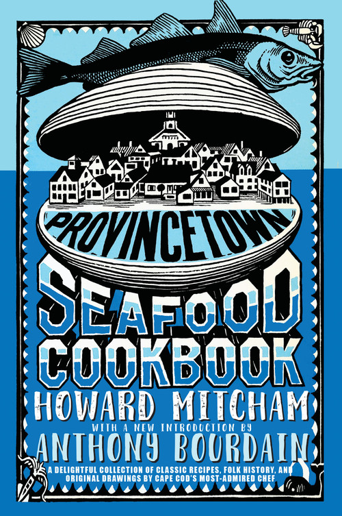 Provincetown Seafood Cookbook by Howard Mitcham, Anthony Bourdain, 9781609808396
