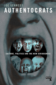 Authentocrats (Culture, Politics and the New Seriousness) by Joe Kennedy, 9781912248179