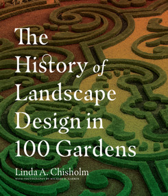 The History of Landscape Design in 100 Gardens by Linda A. Chisholm, 9781604695298