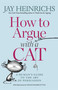 How to Argue with a Cat (A Human's Guide to the Art of Persuasion) by Jay Heinrichs, Natalie Palmer-Sutton, 9781635652741