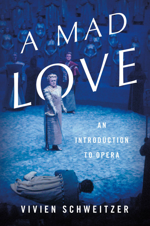 A Mad Love (An Introduction to Opera) by Vivien Schweitzer, 9780465096930