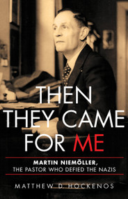 Then They Came for Me (Martin Niemöller, the Pastor Who Defied the Nazis) by Matthew D Hockenos, 9780465097869