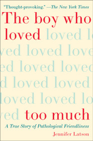 The Boy Who Loved Too Much (A True Story of Pathological Friendliness) by Jennifer Latson, 9781476774053