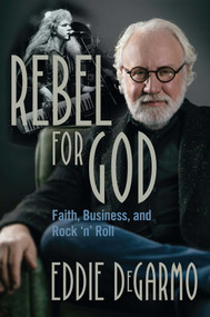 Rebel for God (Faith, Business, and Rock 'n' Roll) by Eddie DeGarmo, 9781621578086