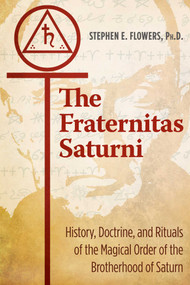 The Fraternitas Saturni (History, Doctrine, and Rituals of the Magical Order of the Brotherhood of Saturn) by Stephen E. Flowers, 9781620557211