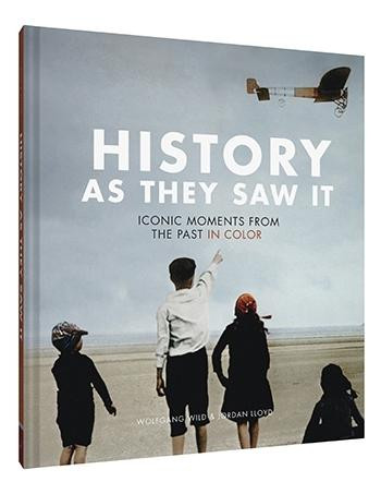 History as They Saw It (Iconic Moments from the Past in Color (Coffee Table Books, Historical Books, Art Books)) by Wolfgang Wild, Jordan Lloyd, 9781452169507
