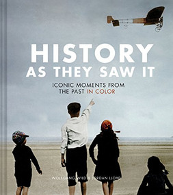 History as They Saw It (Iconic Moments from the Past in Color) by Wolfgang Wild, Jordan Lloyd, 9781452169507