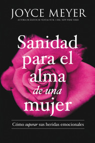 Sanidad para el alma de una mujer (Cómo superar sus heridas emocionales) (Spanish Edition) by Joyce Meyer, 9781455560219