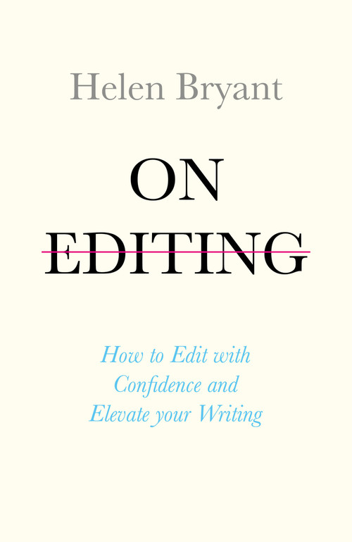On Editing (How to Edit with Confidence and Elevate your Writing) by Helen Bryant, 9781473666689