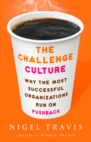 The Challenge Culture (Why the Most Successful Organizations Run on Pushback) by Nigel Travis, 9781541762145