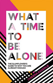 What a Time to Be Alone (The Slumflower's Guide to Why You Are Already Enough) by Chidera Eggerue, 9781787132115