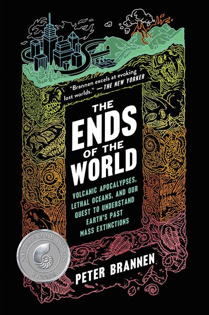 The Ends of the World (Volcanic Apocalypses, Lethal Oceans, and Our Quest to Understand Earth's Past Mass Extinctions) - 9780062364814 by Peter Brannen, 9780062364814