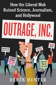Outrage, Inc. (How the Liberal Mob Ruined Science, Journalism, and Hollywood) by Derek Hunter, 9780062835529