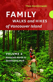 Family Walks and Hikes of Vancouver Island - Volume 2 (Streams, Lakes, and Hills from Nanaimo North to Strathcona Park) by Theo Dombrowski, 9781771602815