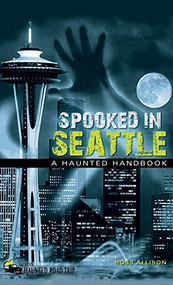 Spooked in Seattle (A Haunted Handbook) - 9781578606245 by Ross Allison, 9781578606245
