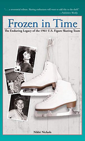 Frozen in Time (The Enduring Legacy of the 1961 U.S. Figure Skating Team) - 9781578606085 by Nikki Nichols, 9781578606085