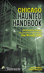 Chicago Haunted Handbook (99 Ghostly Places You Can Visit In and Around the Windy City) - 9781578605859 by Jeff Morris, Vince Sheilds, 9781578605859