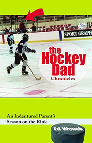 The Hockey Dad Chronicles (An Indentured Parent's Season on the Rink) - 9781578605989 by Ed Wenck, 9781578605989