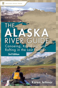 Alaska River Guide (Canoeing, Kayaking, and Rafting in the Last Frontier) - 9781634042482 by Karen Jettmar