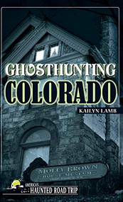 Ghosthunting Colorado - 9781578606092 by Kailyn Lamb, 9781578606092