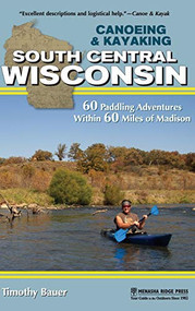 Canoeing & Kayaking South Central Wisconsin (60 Paddling Adventures Within 60 Miles of Madison) - 9781634042109 by Timothy Bauer, 9781634042109