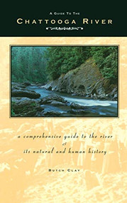A Guide to the Chattooga River (A Comprehensive Guide to the River and Its Natural and Human History) - 9781634042598 by Butch Clay, 9781634042598