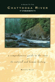 A Guide to the Chattooga River (A Comprehensive Guide to the River and Its Natural and Human History) - 9781634042598 by Butch Clay
