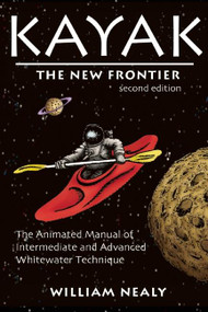 Kayak: The New Frontier (The Animated Manual of Intermediate and Advanced Whitewater Technique) - 9781634042871 by William Nealy