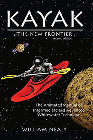 Kayak: The New Frontier (The Animated Manual of Intermediate and Advanced Whitewater Technique) - 9781634042871 by William Nealy, 9781634042871