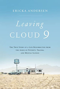 Leaving Cloud 9 (The True Story of a Life Resurrected from the Ashes of Poverty, Trauma, and Mental Illness) by Ericka Andersen, 9781400208272