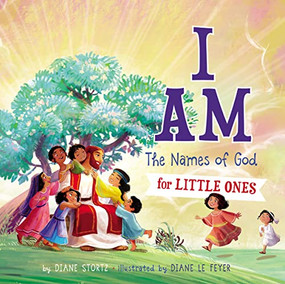 I Am (The Names of God for Little Ones) by Diane M.  Stortz, Diane Le Feyer, 9781400310791