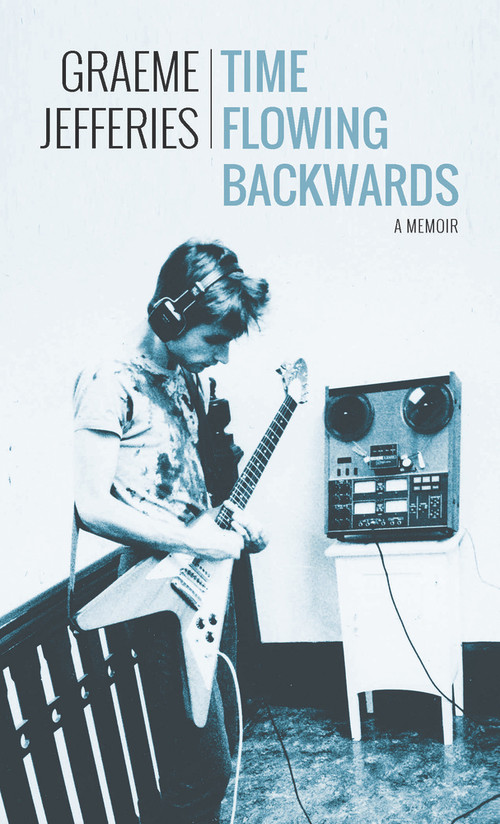 Time Flowing Backwards (A Memoir) by Graeme Jefferies, 9781771612371