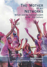 Mother of all Networks (The Resurgent Role of the Commonwealth in the New World Order) by David Howell, 9781908531940