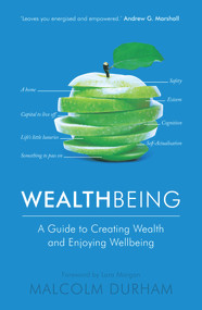 Wealthbeing (A Guide to Creating Wealth and Enjoying Wellbeing) by Malcolm Durham, 9781910453070