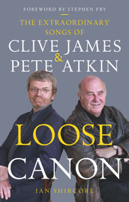 Loose Canon: The Extraordinary Songs of Clive James and Pete Atkin by Stephen Fry, Ian Shircore, 9781910453230