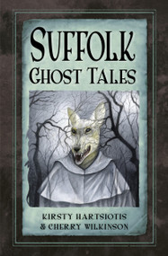 Suffolk Ghost Tales by Kirsty Hartsiotis, Cherry Wilkinson, 9780750970099