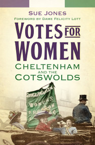 Votes for Women (Cheltenham and the Cotswolds) by Sue Jones, Felicity Lott, 9780750982771