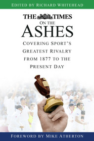 The Times on the Ashes (Covering Sport's Greatest Rivalry from 1877 to the Present Day) by Richard Whitehead, Mike Atherton, 9780750979191