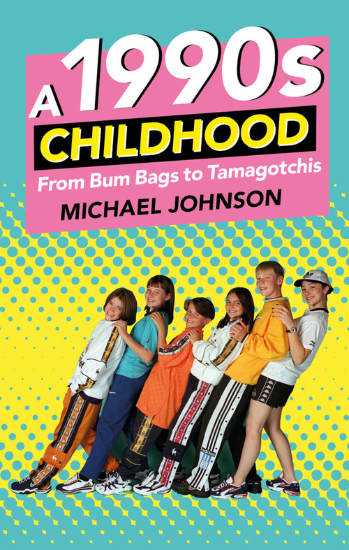A 1990s Childhood (From Bum Bags to Tamagotchis) by Michael A Johnson, 9780750984096