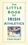 The Little Book of Irish Athletics by Tom Hunt, 9780750985628