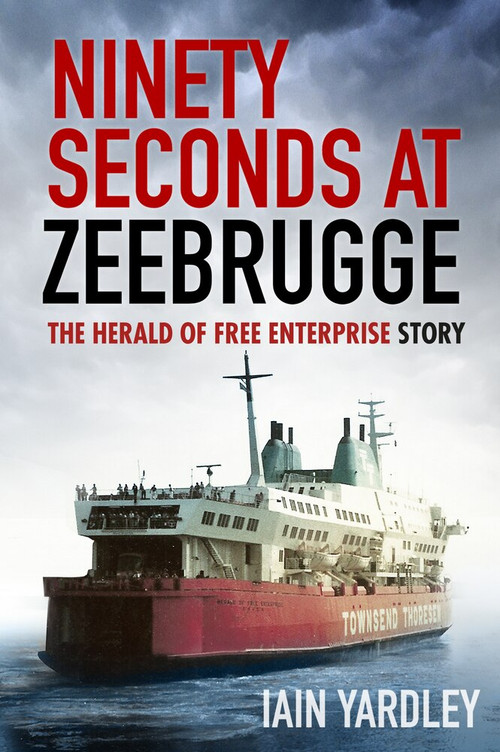Ninety Seconds at Zeebrugge (The Herald of Free Enterprise Story) by Iain Yardley, 9780750985819