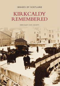 Kirkcaldy Remembered (Images of Scotland) by Kirkcaldy Civic Society, 9780752415499