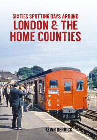 Sixties Spotting Days Around London & The Home Counties by Kevin Derrick, 9781445660639