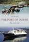 The Port of Dover Through Time by Ian Collard, 9781445672748